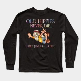 Old hippies never die they just go to pot Long Sleeve T-Shirt